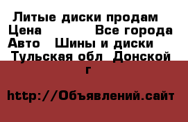 Литые диски продам › Цена ­ 6 600 - Все города Авто » Шины и диски   . Тульская обл.,Донской г.